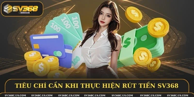 Tiêu chí cần khi thực hiện rút tiền SV368