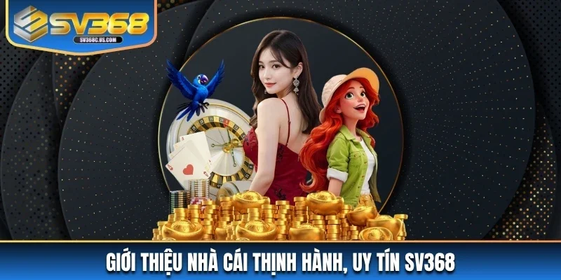 Giới thiệu nhà cái thịnh hành, uy tín SV368 Giới thiệu nhà cái thịnh hành, uy tín SV368