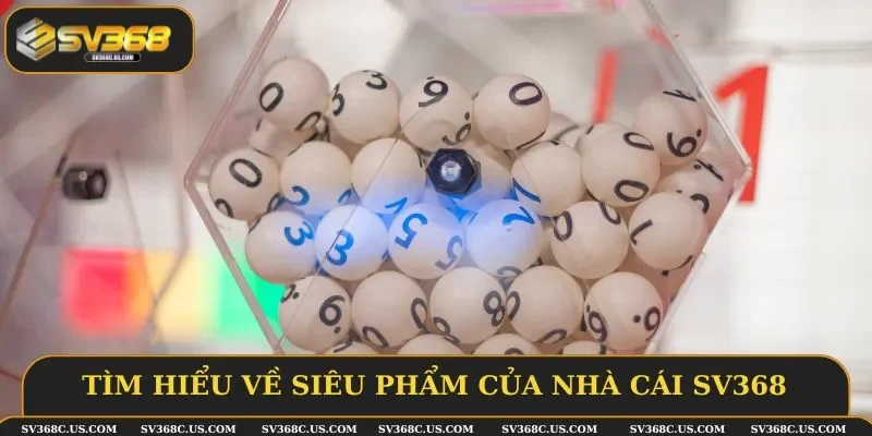 Tìm hiểu về siêu phẩm của nhà cái SV368