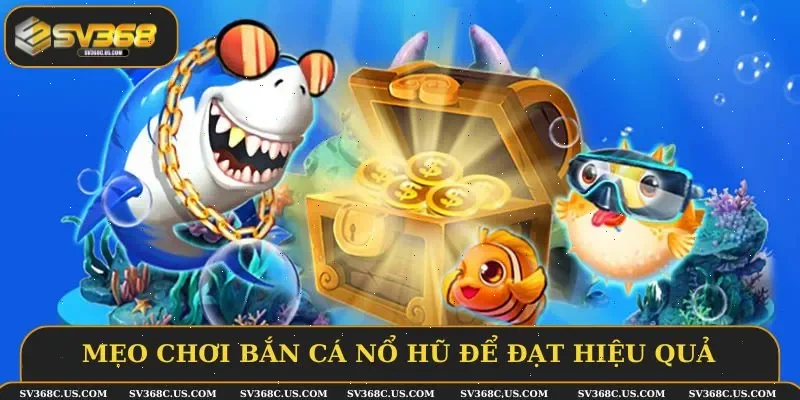 Mẹo chơi bắn cá nổ hũ để đạt hiệu quả tối đa Mẹo chơi bắn cá nổ hũ để đạt hiệu quả tối đa