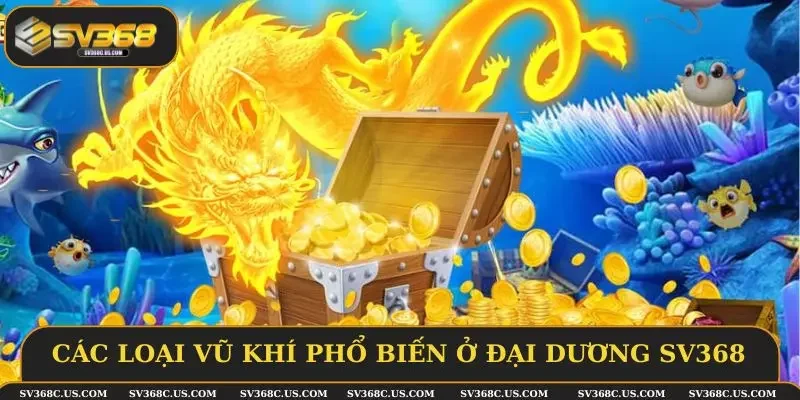 Các loại vũ khí phổ biến ở đại dương SV368